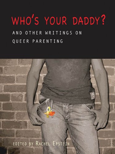 Who’s Your Daddy?: And Other Writings on Queer Parenting – Rachel Epstein