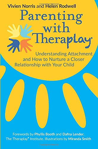 Parenting with Theraplay®: Understanding Attachment and How to Nurture a Closer Relationship with Your Child – Vivien Norris & Helen Rodwell