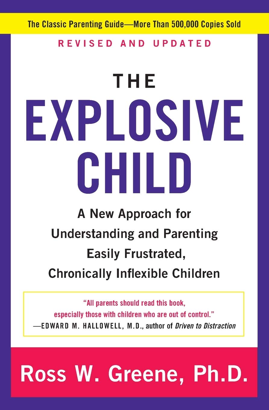 The Explosive Child: A New Approach for Understanding and Parenting Easily Frustrated, Chronically Inflexible Children  – Ross W. Greene, PhD