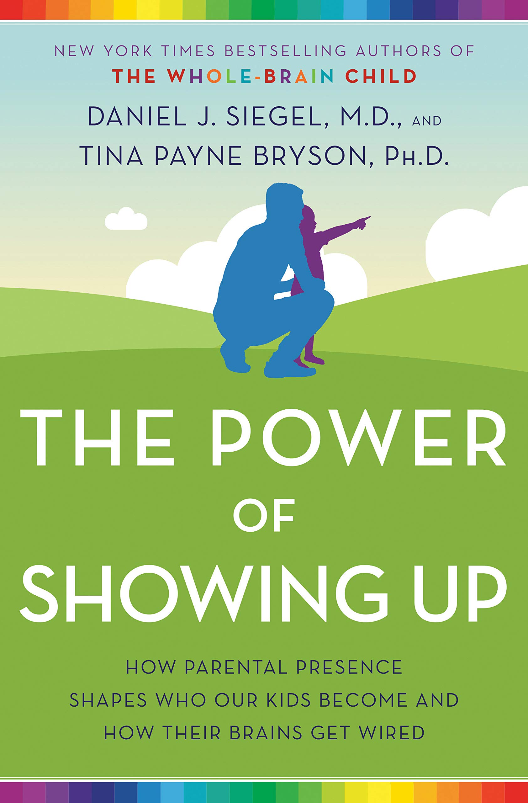 The Power of Showing Up: How Parental Presence Shapes Who Our Kids Become and How Their Brain Gets Wired – Daniel J. Siegel, M.D., & Tina Payne Bryson, PhD