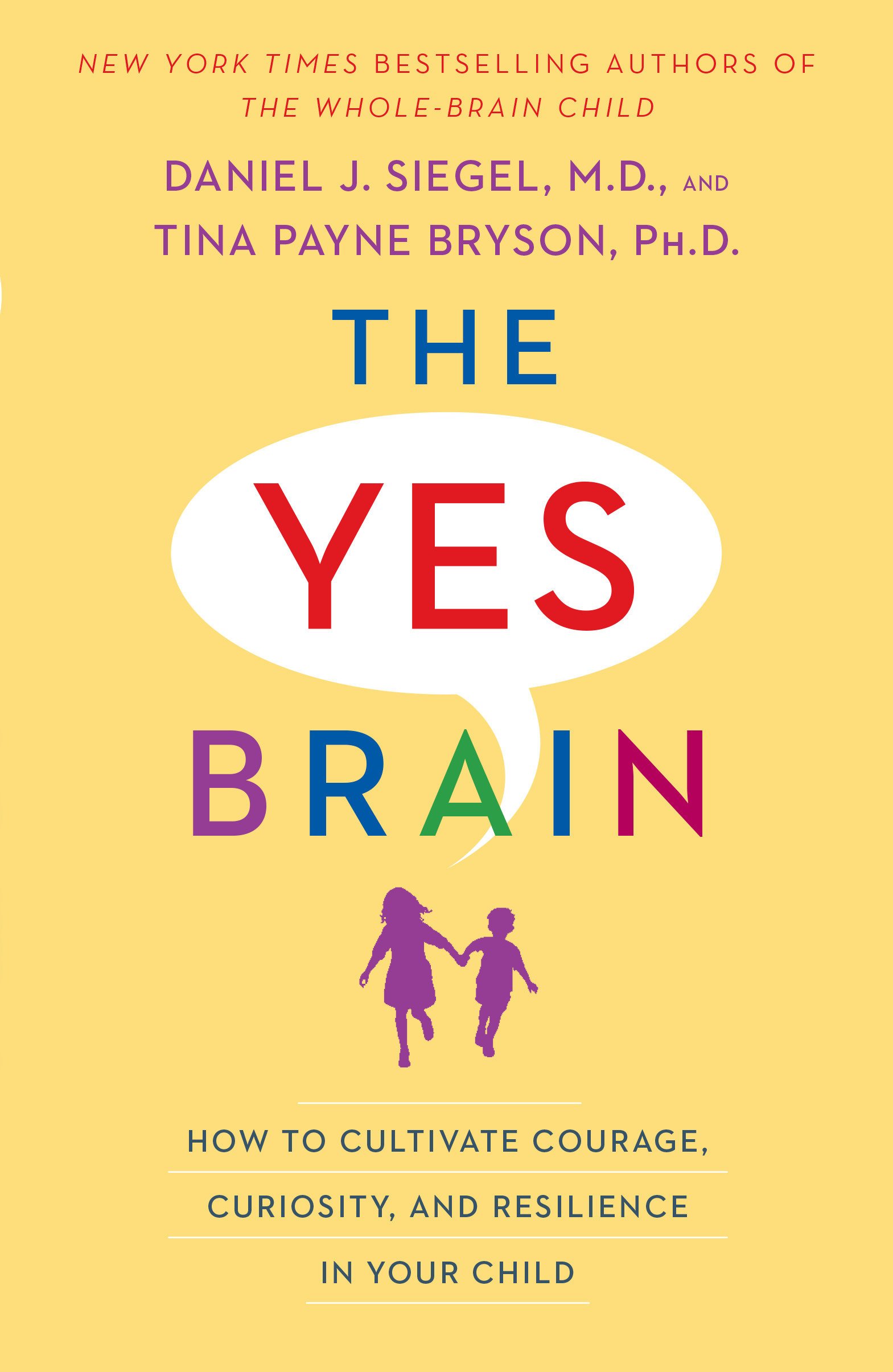 The Yes Brain: How to Cultivate Courage, Curiosity, & Resilience in Your Child – Daniel J. Siegel, M.D., & Tina Payne Bryson, PhD