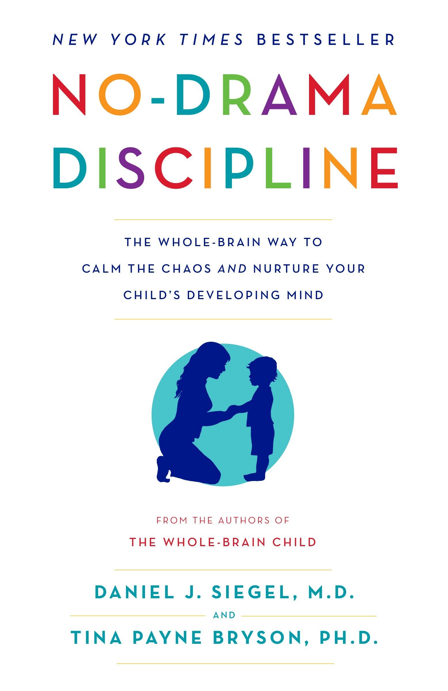 No-Drama Discipline: The Whole Brain Way to Calm the Chaos and Nurture Your Child’s Developing Mind – Daniel J. Siegel, M.D., & Tina Payne Bryson, PhD