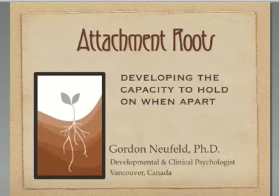 Attachment Roots: Developing the Capacity to Hold On When Apart – Dr. Gordon Neufeld